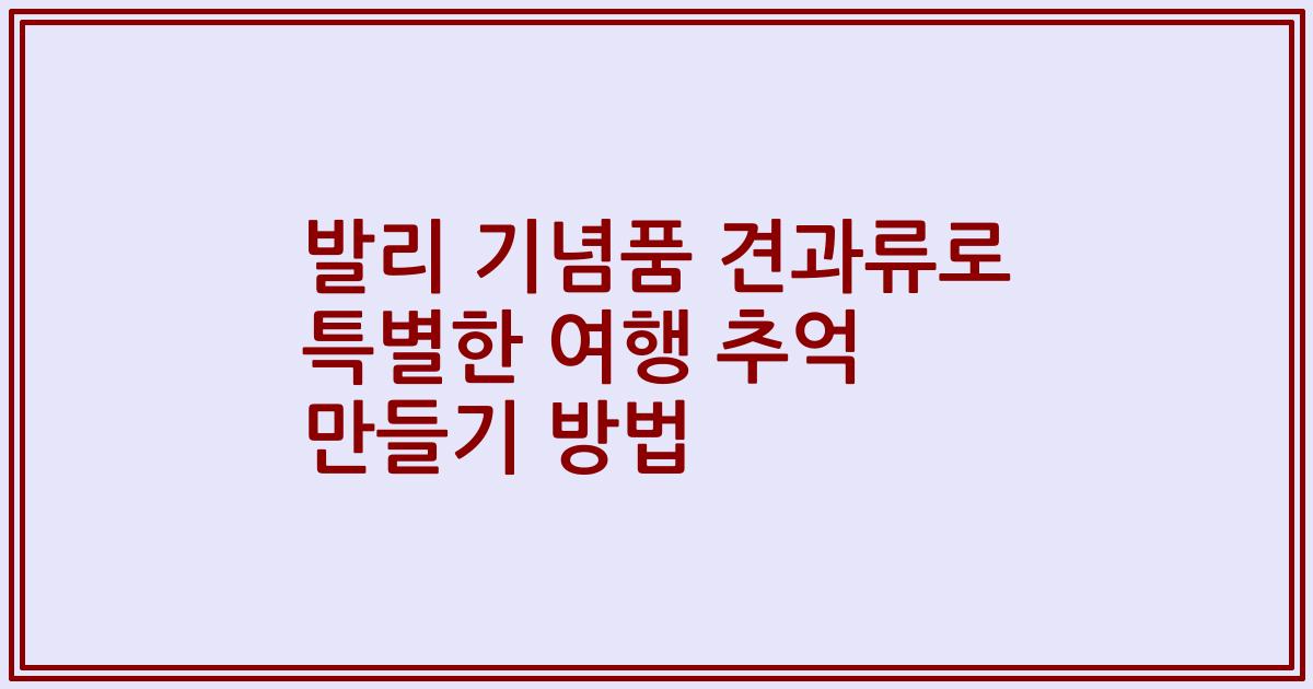 발리 기념품 견과류로 특별한 여행 추억 만들기 방법