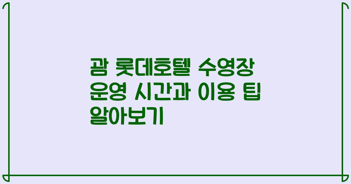 괌 롯데호텔 수영장 운영 시간과 이용 팁 알아보기