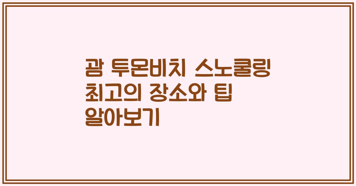괌 투몬비치 스노쿨링 최고의 장소와 팁 알아보기