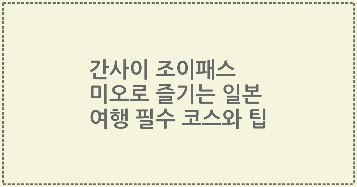 간사이 조이패스 미오로 즐기는 일본 여행 필수 코스와 팁