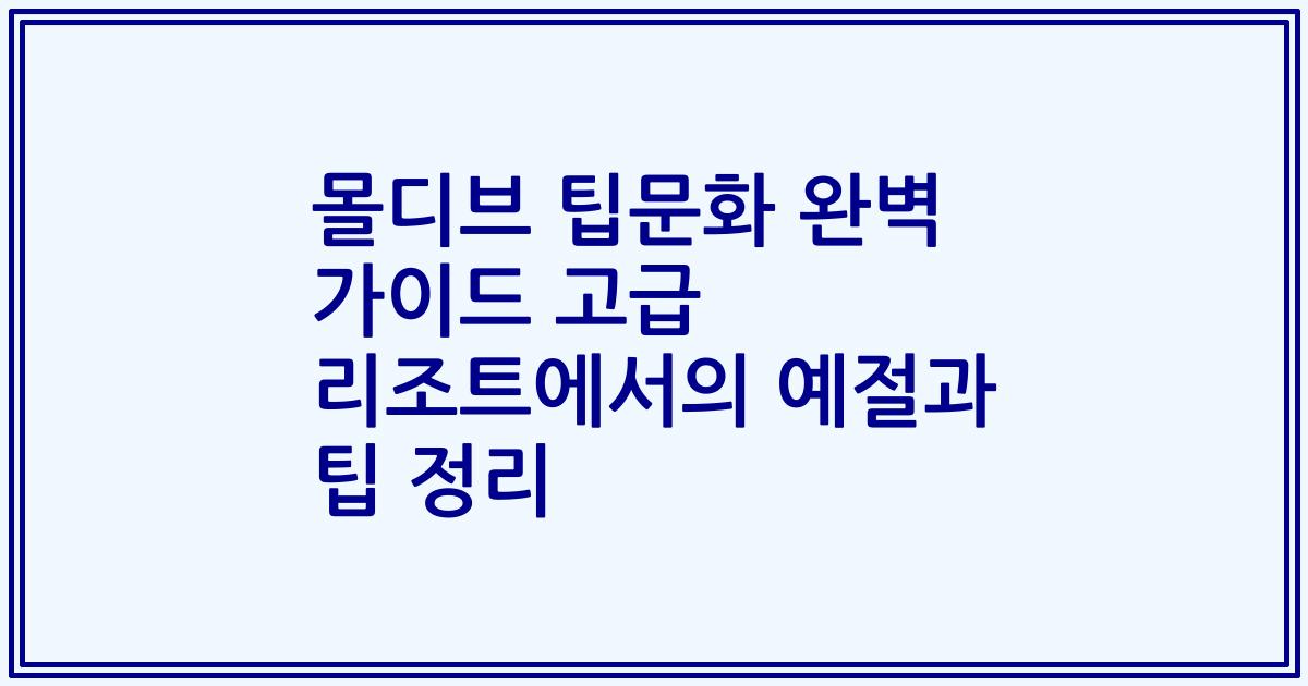 몰디브 팁문화 완벽 가이드 고급 리조트에서의 예절과 팁 정리