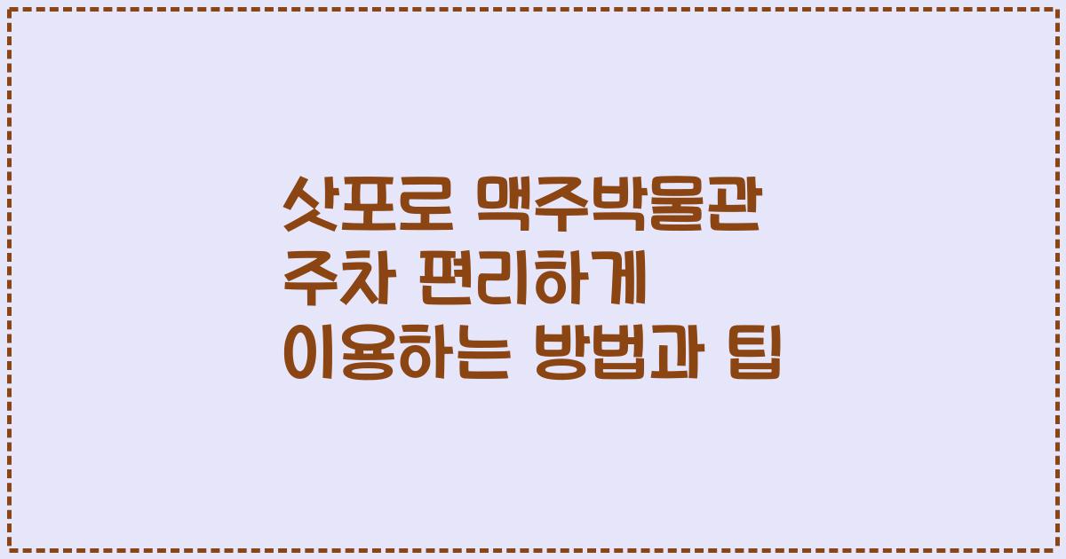 삿포로 맥주박물관 주차 편리하게 이용하는 방법과 팁