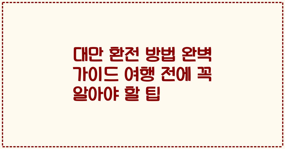 대만 환전 방법 완벽 가이드 여행 전에 꼭 알아야 할 팁