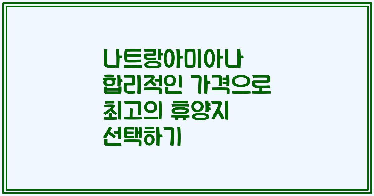 나트랑아미아나 합리적인 가격으로 최고의 휴양지 선택하기