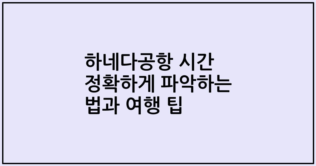 하네다공항 시간 정확하게 파악하는 법과 여행 팁