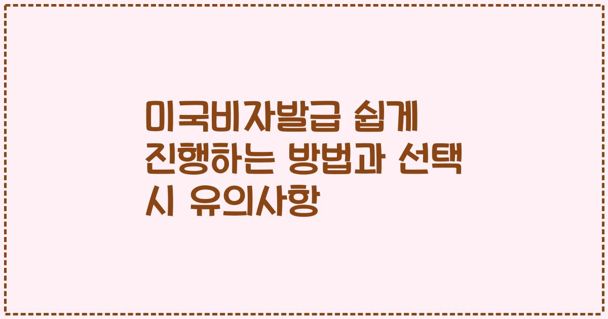 미국비자발급 쉽게 진행하는 방법과 선택 시 유의사항