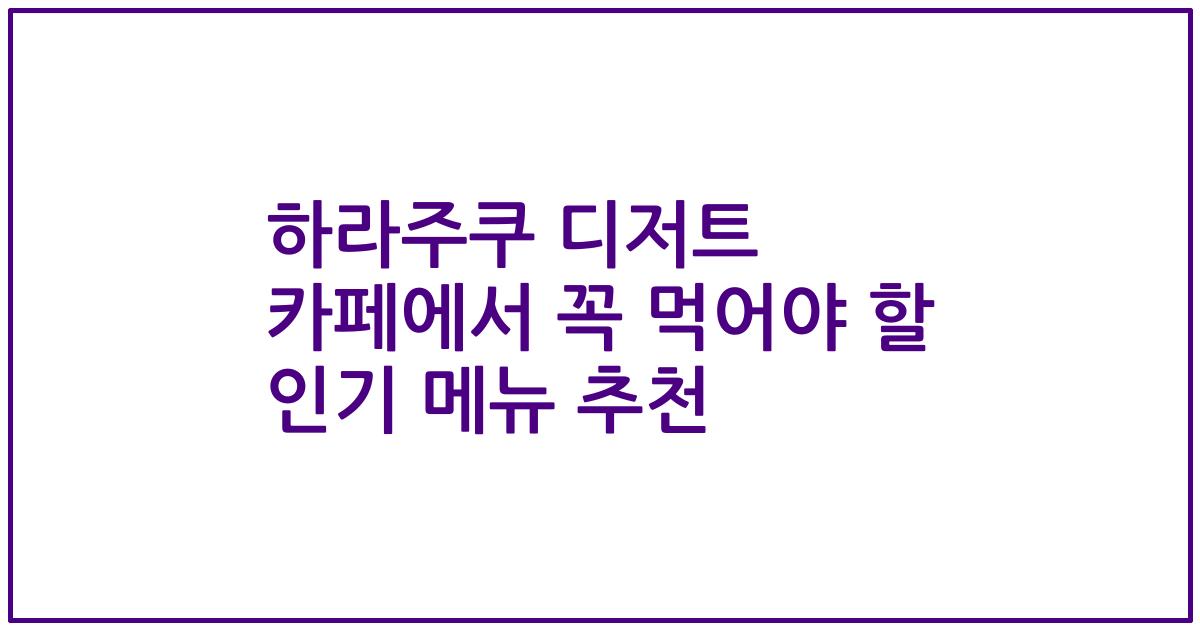 하라주쿠 디저트 카페에서 꼭 먹어야 할 인기 메뉴 추천