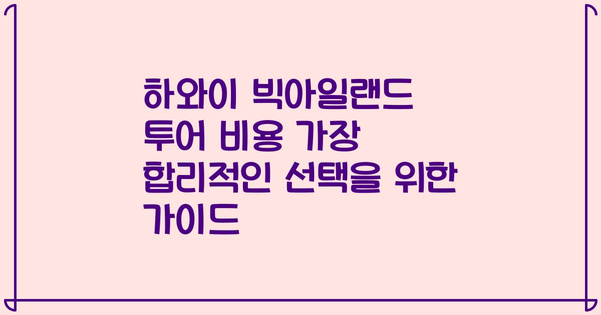 하와이 빅아일랜드 투어 비용 가장 합리적인 선택을 위한 가이드