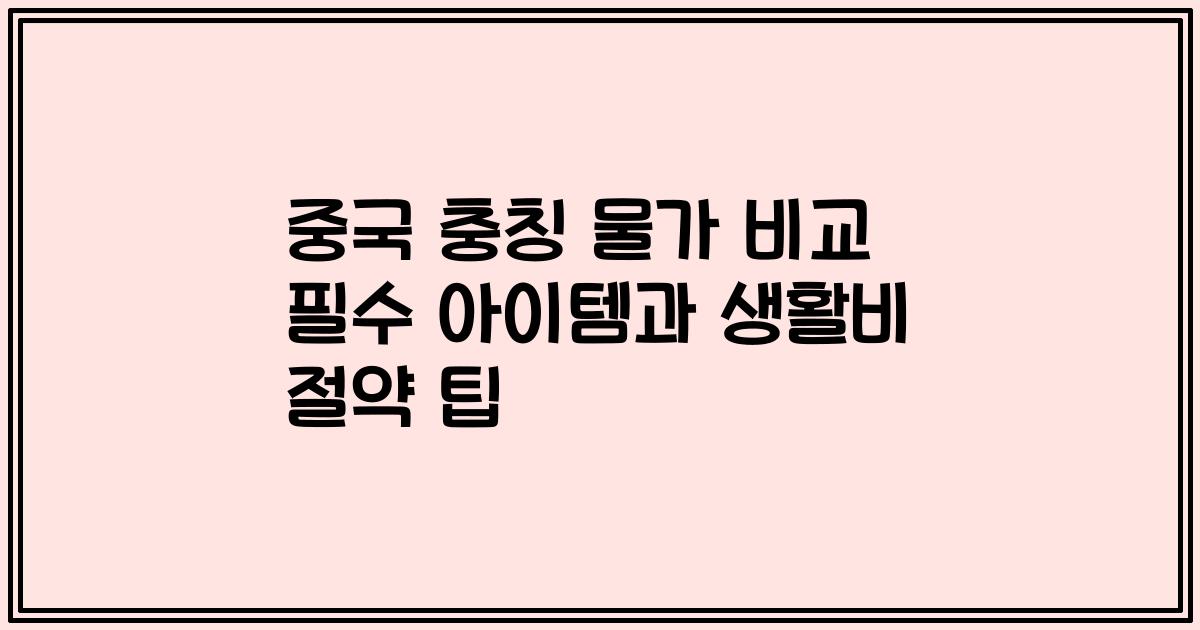 중국 충칭 물가 비교 필수 아이템과 생활비 절약 팁