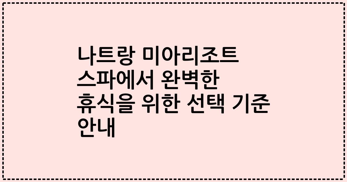 나트랑 미아리조트 스파에서 완벽한 휴식을 위한 선택 기준 안내