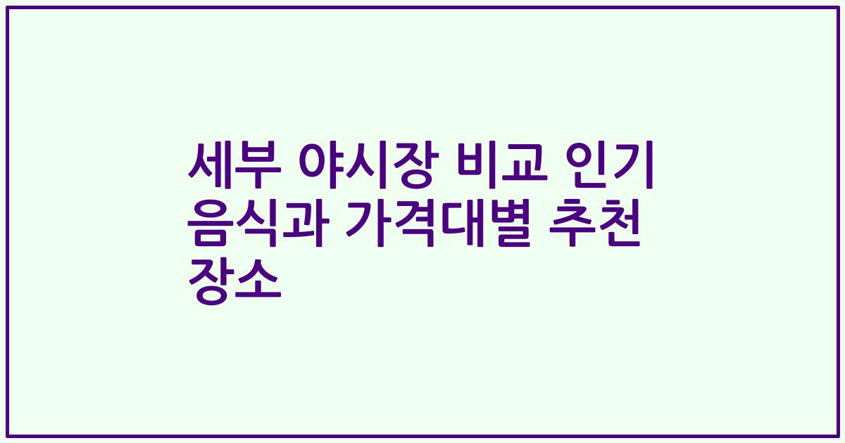 세부 야시장 비교 인기 음식과 가격대별 추천 장소